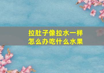 拉肚子像拉水一样怎么办吃什么水果