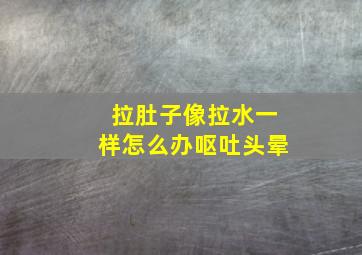 拉肚子像拉水一样怎么办呕吐头晕