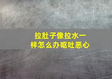 拉肚子像拉水一样怎么办呕吐恶心