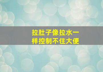 拉肚子像拉水一样控制不住大便