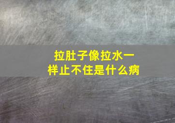 拉肚子像拉水一样止不住是什么病