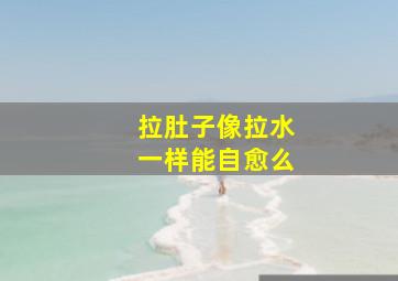 拉肚子像拉水一样能自愈么