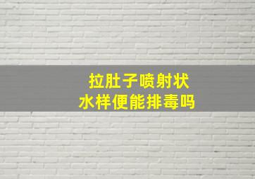 拉肚子喷射状水样便能排毒吗