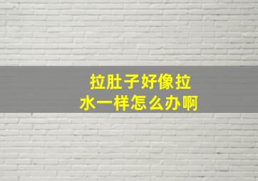 拉肚子好像拉水一样怎么办啊