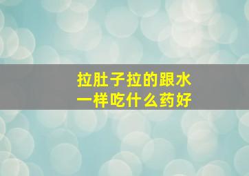 拉肚子拉的跟水一样吃什么药好