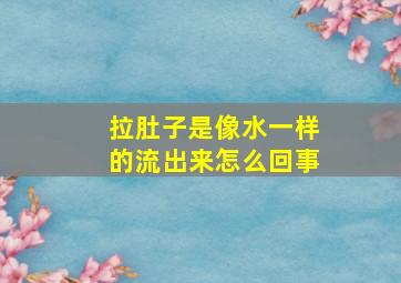 拉肚子是像水一样的流出来怎么回事