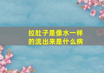 拉肚子是像水一样的流出来是什么病