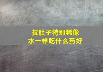 拉肚子特别稀像水一样吃什么药好