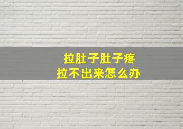 拉肚子肚子疼拉不出来怎么办