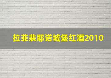 拉菲裴耶诺城堡红酒2010