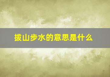 拔山步水的意思是什么