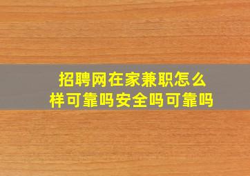 招聘网在家兼职怎么样可靠吗安全吗可靠吗