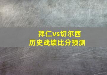 拜仁vs切尔西历史战绩比分预测