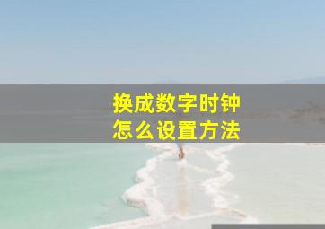 换成数字时钟怎么设置方法