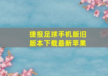 捷报足球手机版旧版本下载最新苹果