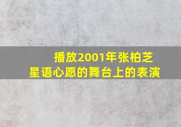 播放2001年张柏芝星语心愿的舞台上的表演