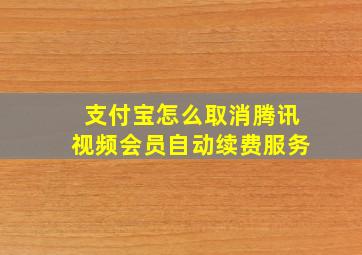 支付宝怎么取消腾讯视频会员自动续费服务