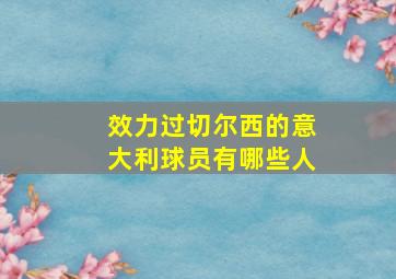 效力过切尔西的意大利球员有哪些人