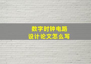 数字时钟电路设计论文怎么写