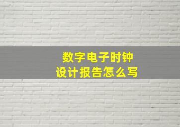 数字电子时钟设计报告怎么写