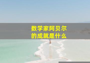 数学家阿贝尔的成就是什么