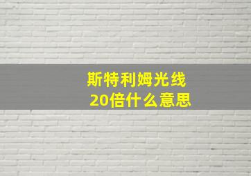 斯特利姆光线20倍什么意思