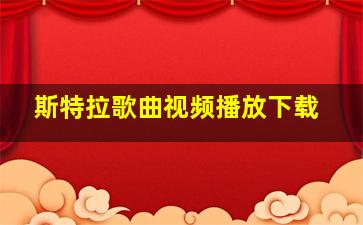 斯特拉歌曲视频播放下载