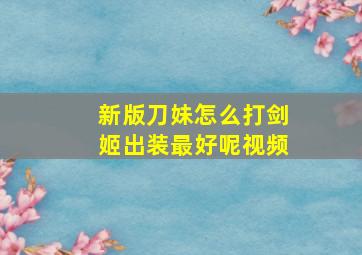 新版刀妹怎么打剑姬出装最好呢视频