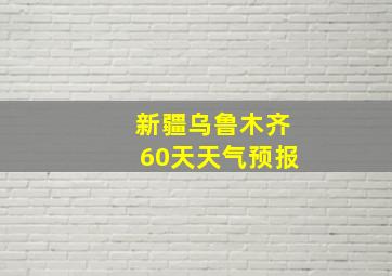 新疆乌鲁木齐60天天气预报