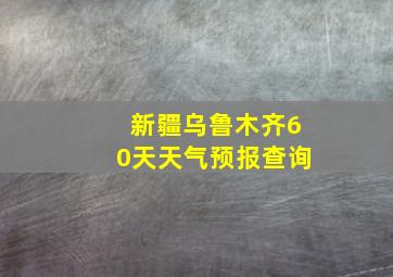 新疆乌鲁木齐60天天气预报查询