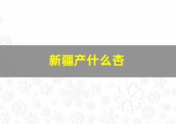 新疆产什么杏