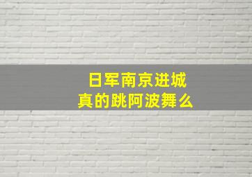 日军南京进城真的跳阿波舞么