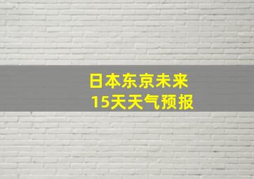 日本东京未来15天天气预报