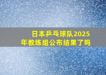 日本乒乓球队2025年教练组公布结果了吗