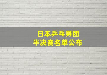 日本乒乓男团半决赛名单公布