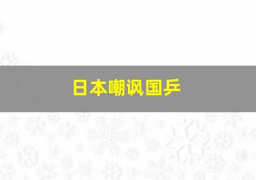 日本嘲讽国乒