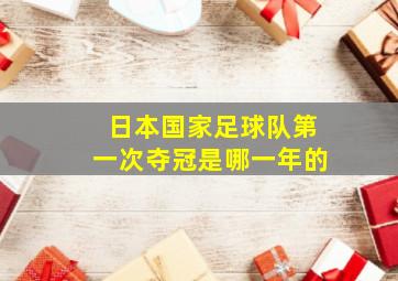 日本国家足球队第一次夺冠是哪一年的