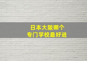 日本大阪哪个专门学校最好进