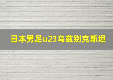 日本男足u23乌兹别克斯坦