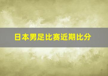 日本男足比赛近期比分