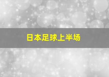 日本足球上半场