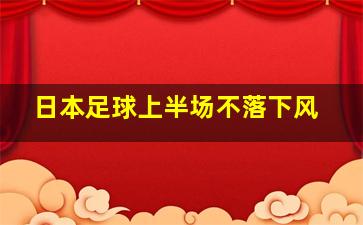 日本足球上半场不落下风