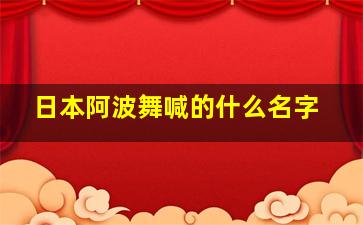 日本阿波舞喊的什么名字