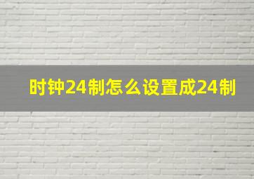 时钟24制怎么设置成24制