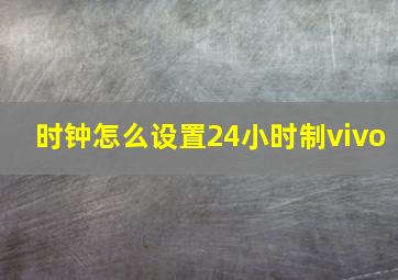 时钟怎么设置24小时制vivo