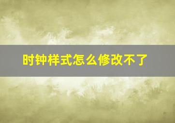 时钟样式怎么修改不了