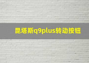 昆塔斯q9plus转动按钮