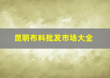 昆明布料批发市场大全