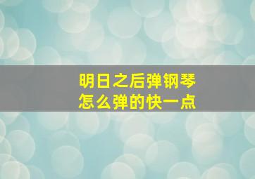 明日之后弹钢琴怎么弹的快一点