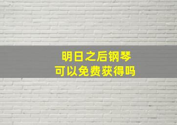 明日之后钢琴可以免费获得吗